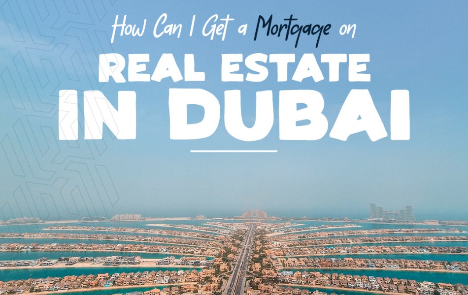 How can i get a mortgage in real estate in Dubai